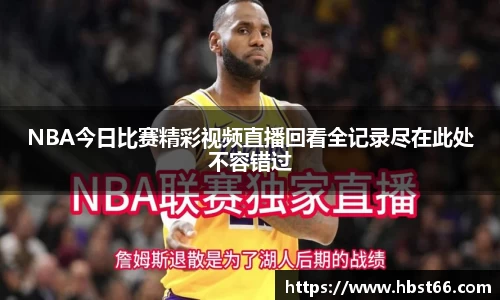 NBA今日比赛精彩视频直播回看全记录尽在此处不容错过